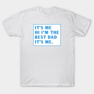 It's me hi im the best dad it's me T-Shirt